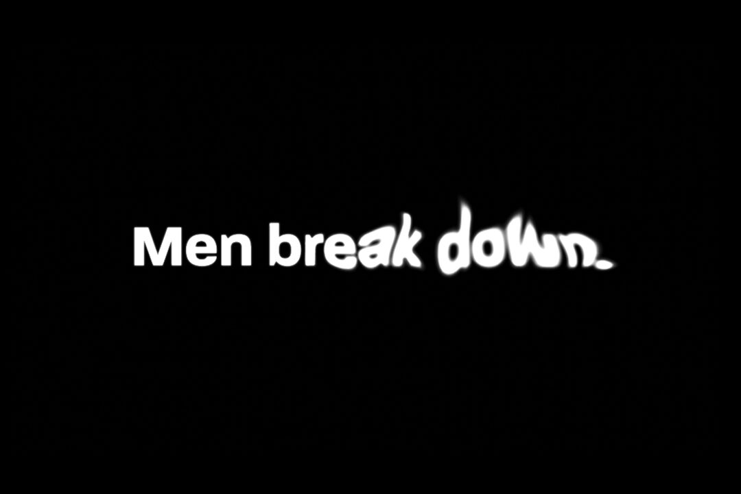 Text: "Men break down"